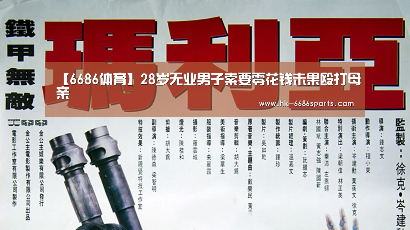 【6686体育】28岁无业男子索要零花钱未果殴打母亲(图1) 6686体育