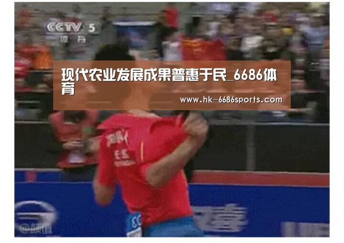现代农业发展成果普惠于民_6686体育(图1) 6686体育